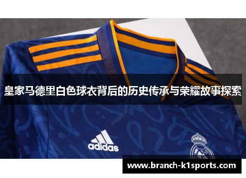 皇家马德里白色球衣背后的历史传承与荣耀故事探索