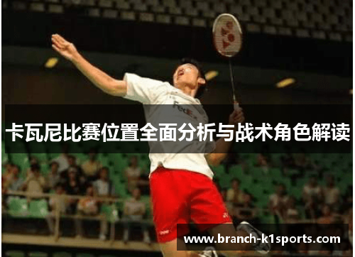 卡瓦尼比赛位置全面分析与战术角色解读