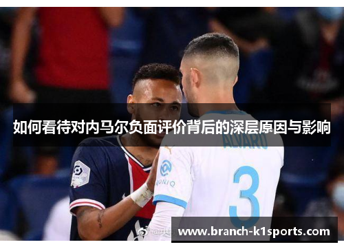 如何看待对内马尔负面评价背后的深层原因与影响