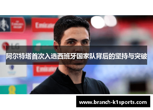 阿尔特塔首次入选西班牙国家队背后的坚持与突破