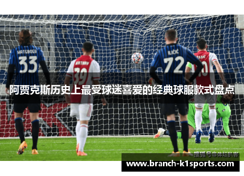 阿贾克斯历史上最受球迷喜爱的经典球服款式盘点