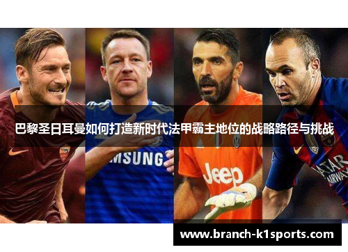 巴黎圣日耳曼如何打造新时代法甲霸主地位的战略路径与挑战