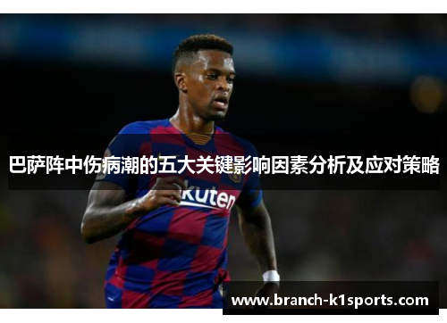 巴萨阵中伤病潮的五大关键影响因素分析及应对策略