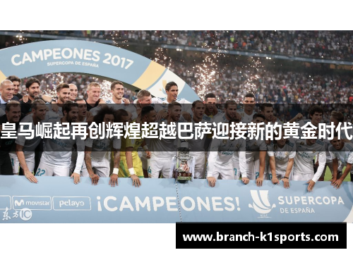 皇马崛起再创辉煌超越巴萨迎接新的黄金时代