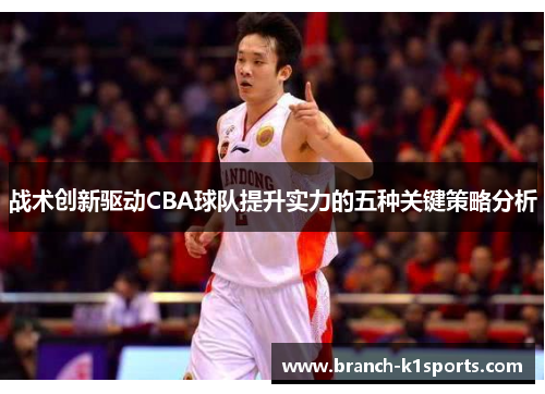 战术创新驱动CBA球队提升实力的五种关键策略分析