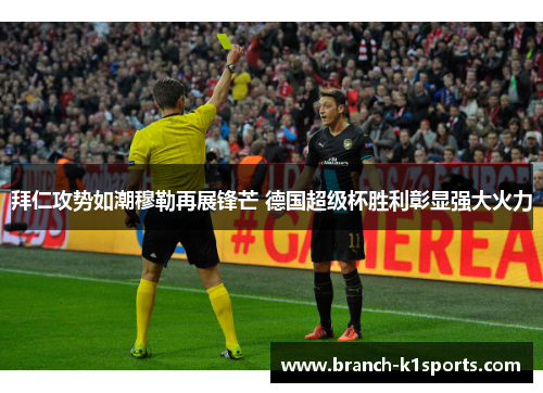 拜仁攻势如潮穆勒再展锋芒 德国超级杯胜利彰显强大火力