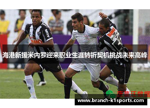 海港新援米内罗迎来职业生涯转折契机挑战未来高峰