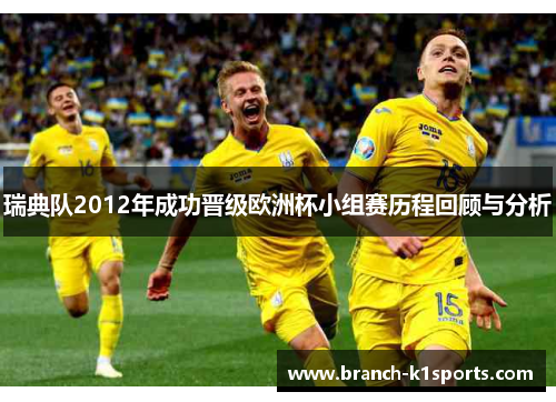 瑞典队2012年成功晋级欧洲杯小组赛历程回顾与分析